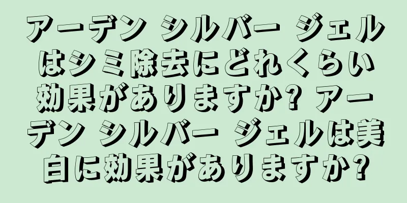 アーデン シルバー ジェルはシミ除去にどれくらい効果がありますか? アーデン シルバー ジェルは美白に効果がありますか?