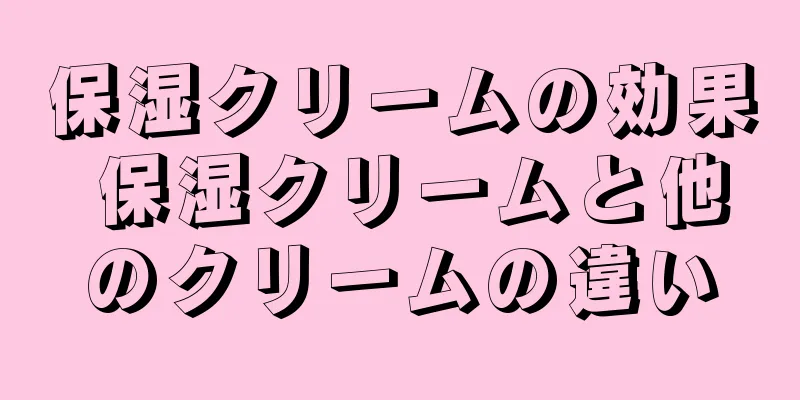 保湿クリームの効果 保湿クリームと他のクリームの違い