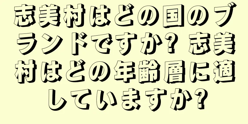 志美村はどの国のブランドですか? 志美村はどの年齢層に適していますか?