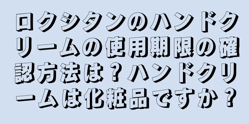 ロクシタンのハンドクリームの使用期限の確認方法は？ハンドクリームは化粧品ですか？