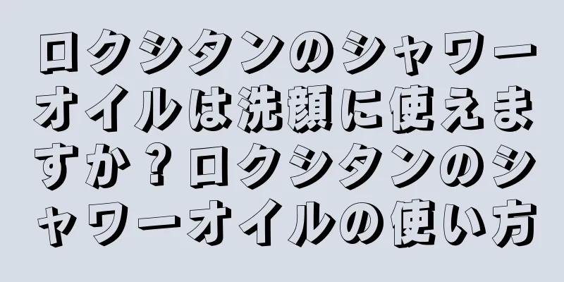 ロクシタンのシャワーオイルは洗顔に使えますか？ロクシタンのシャワーオイルの使い方