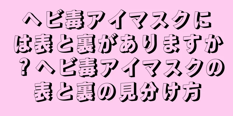 ヘビ毒アイマスクには表と裏がありますか？ヘビ毒アイマスクの表と裏の見分け方