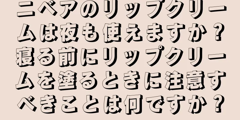 ニベアのリップクリームは夜も使えますか？寝る前にリップクリームを塗るときに注意すべきことは何ですか？