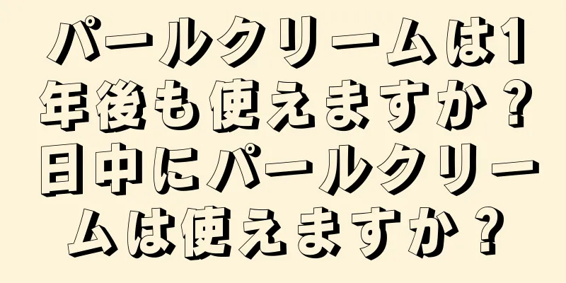 パールクリームは1年後も使えますか？日中にパールクリームは使えますか？