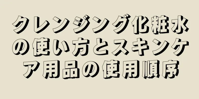 クレンジング化粧水の使い方とスキンケア用品の使用順序