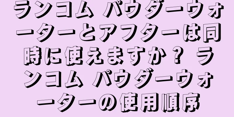 ランコム パウダーウォーターとアフターは同時に使えますか？ ランコム パウダーウォーターの使用順序