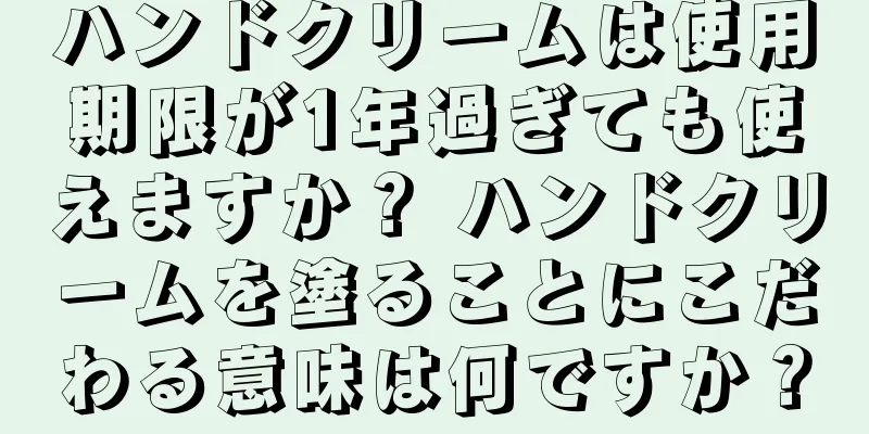 ハンドクリームは使用期限が1年過ぎても使えますか？ ハンドクリームを塗ることにこだわる意味は何ですか？