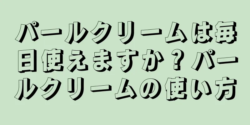 パールクリームは毎日使えますか？パールクリームの使い方