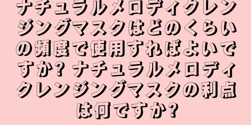 ナチュラルメロディクレンジングマスクはどのくらいの頻度で使用すればよいですか? ナチュラルメロディクレンジングマスクの利点は何ですか?