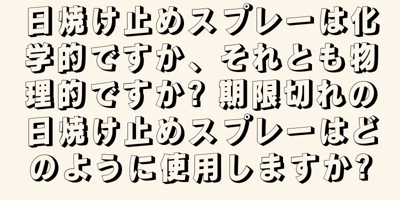 日焼け止めスプレーは化学的ですか、それとも物理的ですか? 期限切れの日焼け止めスプレーはどのように使用しますか?