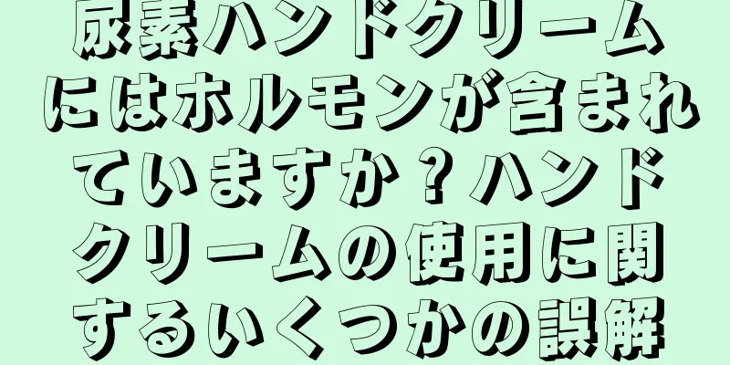 尿素ハンドクリームにはホルモンが含まれていますか？ハンドクリームの使用に関するいくつかの誤解