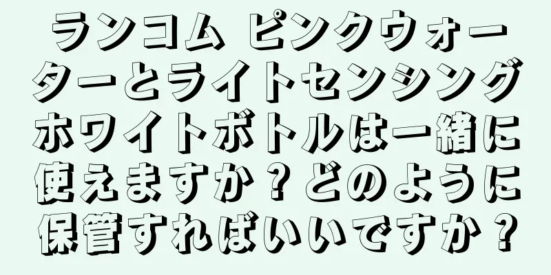 ランコム ピンクウォーターとライトセンシングホワイトボトルは一緒に使えますか？どのように保管すればいいですか？