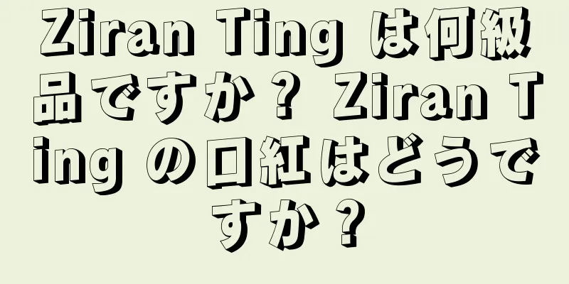 Ziran Ting は何級品ですか？ Ziran Ting の口紅はどうですか？