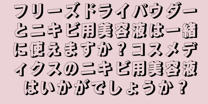 フリーズドライパウダーとニキビ用美容液は一緒に使えますか？コスメディクスのニキビ用美容液はいかがでしょうか？