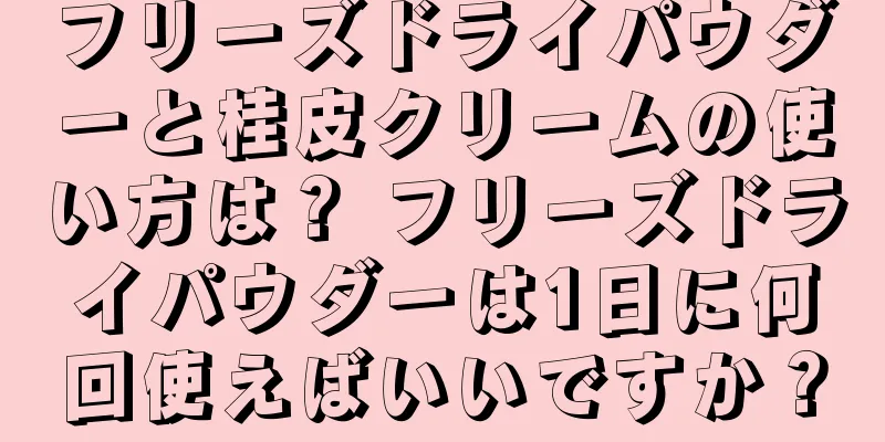 フリーズドライパウダーと桂皮クリームの使い方は？ フリーズドライパウダーは1日に何回使えばいいですか？