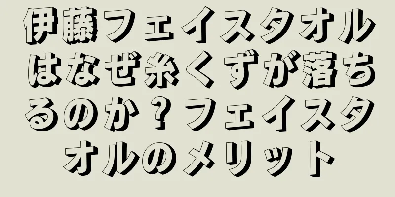 伊藤フェイスタオルはなぜ糸くずが落ちるのか？フェイスタオルのメリット