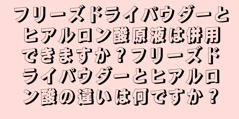 フリーズドライパウダーとヒアルロン酸原液は併用できますか？フリーズドライパウダーとヒアルロン酸の違いは何ですか？