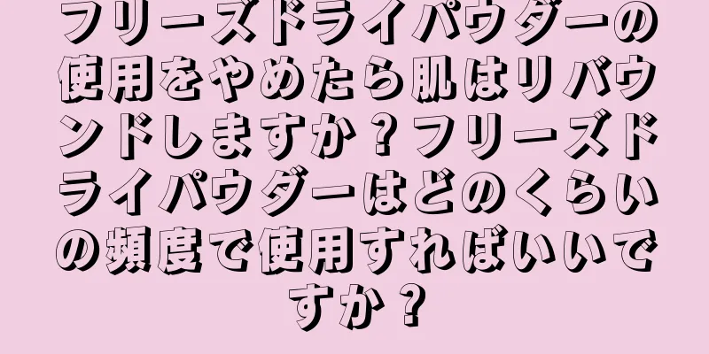 フリーズドライパウダーの使用をやめたら肌はリバウンドしますか？フリーズドライパウダーはどのくらいの頻度で使用すればいいですか？