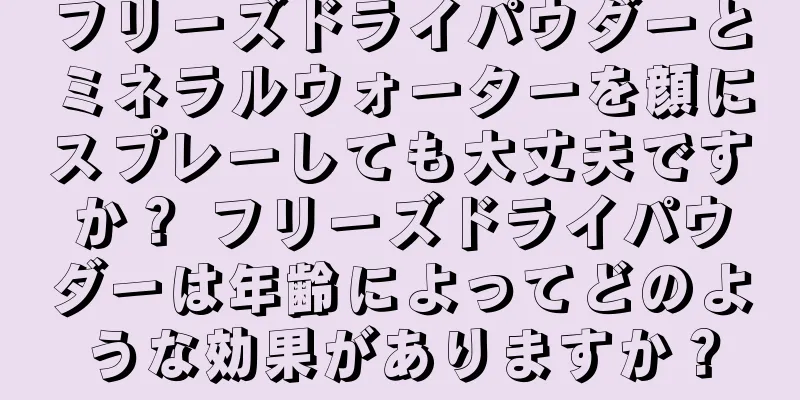 フリーズドライパウダーとミネラルウォーターを顔にスプレーしても大丈夫ですか？ フリーズドライパウダーは年齢によってどのような効果がありますか？