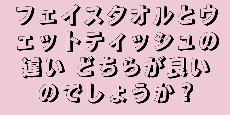 フェイスタオルとウェットティッシュの違い どちらが良いのでしょうか？