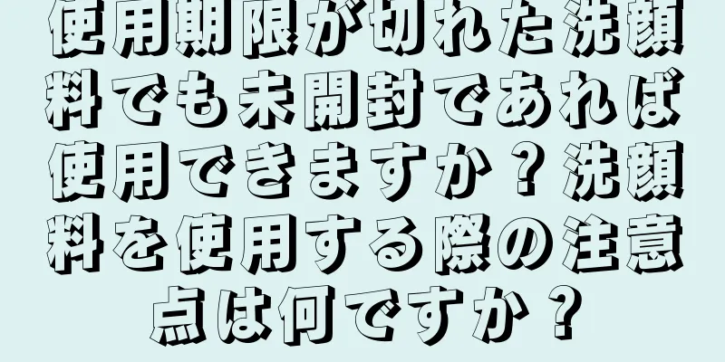 使用期限が切れた洗顔料でも未開封であれば使用できますか？洗顔料を使用する際の注意点は何ですか？