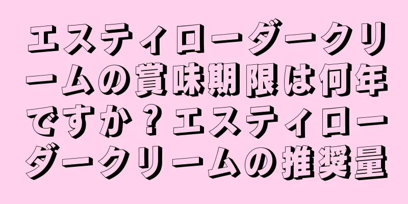 エスティローダークリームの賞味期限は何年ですか？エスティローダークリームの推奨量