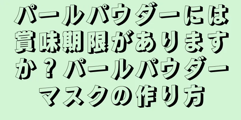 パールパウダーには賞味期限がありますか？パールパウダーマスクの作り方