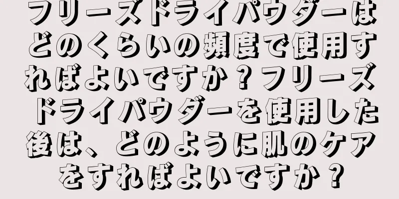 フリーズドライパウダーはどのくらいの頻度で使用すればよいですか？フリーズドライパウダーを使用した後は、どのように肌のケアをすればよいですか？