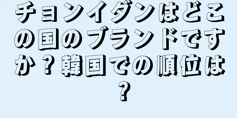 チョンイダンはどこの国のブランドですか？韓国での順位は？