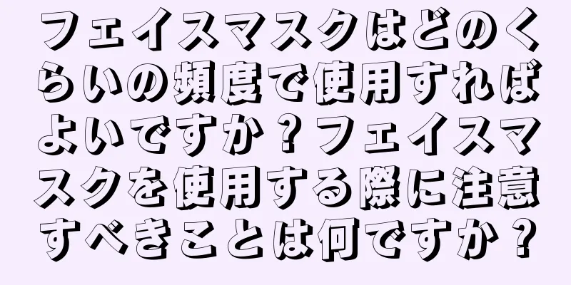 フェイスマスクはどのくらいの頻度で使用すればよいですか？フェイスマスクを使用する際に注意すべきことは何ですか？