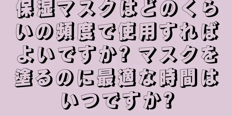 保湿マスクはどのくらいの頻度で使用すればよいですか? マスクを塗るのに最適な時間はいつですか?