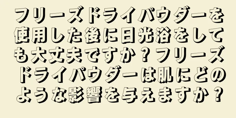 フリーズドライパウダーを使用した後に日光浴をしても大丈夫ですか？フリーズドライパウダーは肌にどのような影響を与えますか？