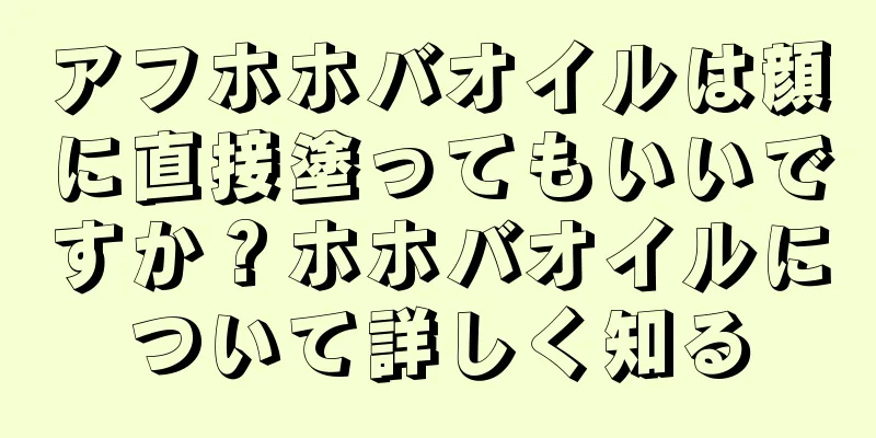 アフホホバオイルは顔に直接塗ってもいいですか？ホホバオイルについて詳しく知る