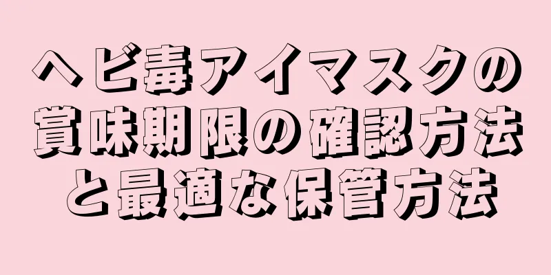ヘビ毒アイマスクの賞味期限の確認方法と最適な保管方法
