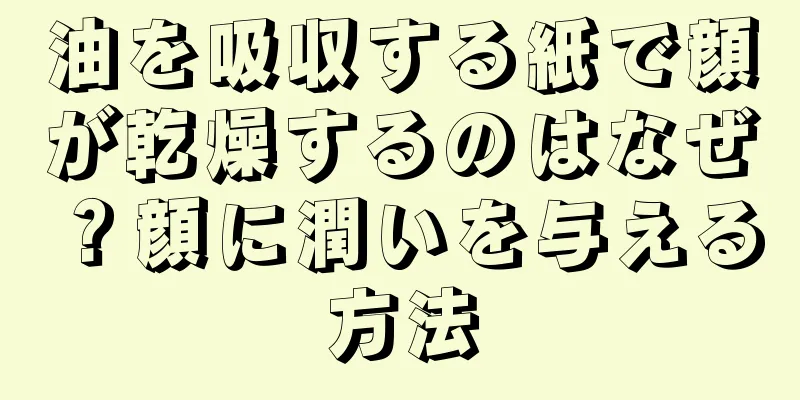 油を吸収する紙で顔が乾燥するのはなぜ？顔に潤いを与える方法