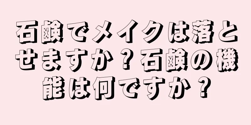 石鹸でメイクは落とせますか？石鹸の機能は何ですか？