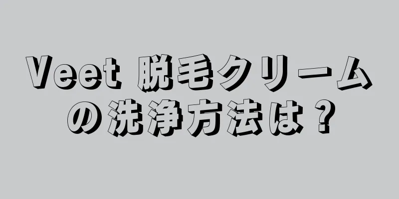 Veet 脱毛クリームの洗浄方法は？