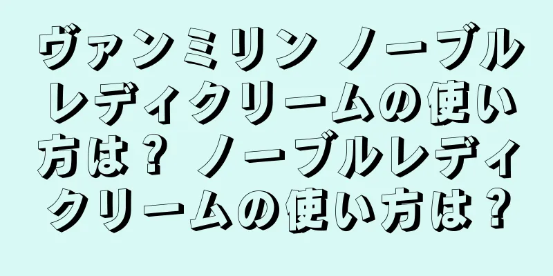 ヴァンミリン ノーブルレディクリームの使い方は？ ノーブルレディクリームの使い方は？