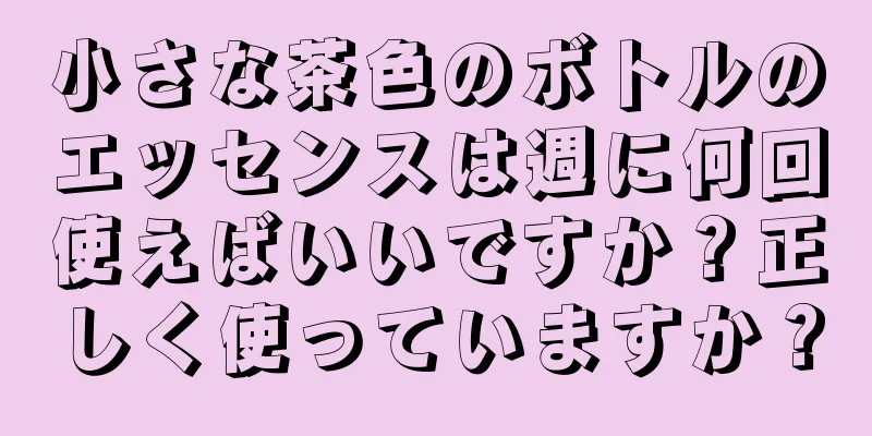 小さな茶色のボトルのエッセンスは週に何回使えばいいですか？正しく使っていますか？