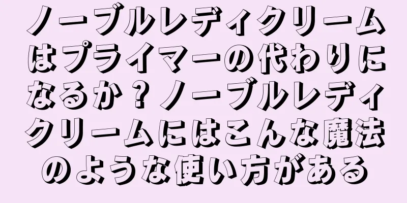 ノーブルレディクリームはプライマーの代わりになるか？ノーブルレディクリームにはこんな魔法のような使い方がある