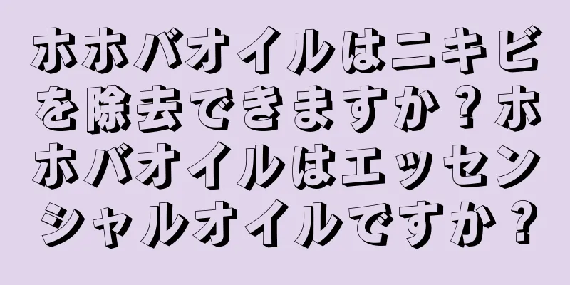 ホホバオイルはニキビを除去できますか？ホホバオイルはエッセンシャルオイルですか？