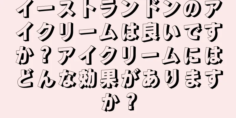 イーストランドンのアイクリームは良いですか？アイクリームにはどんな効果がありますか？