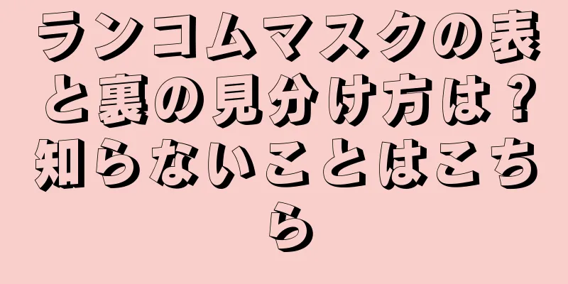 ランコムマスクの表と裏の見分け方は？知らないことはこちら