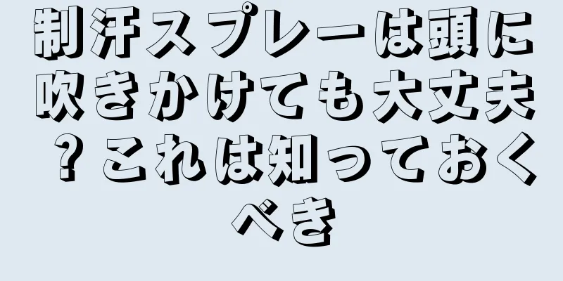 制汗スプレーは頭に吹きかけても大丈夫？これは知っておくべき