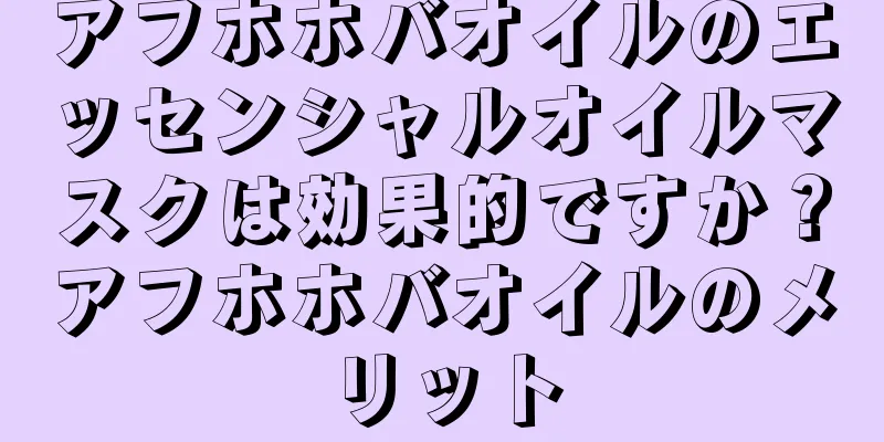 アフホホバオイルのエッセンシャルオイルマスクは効果的ですか？アフホホバオイルのメリット