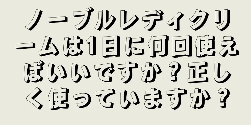 ノーブルレディクリームは1日に何回使えばいいですか？正しく使っていますか？