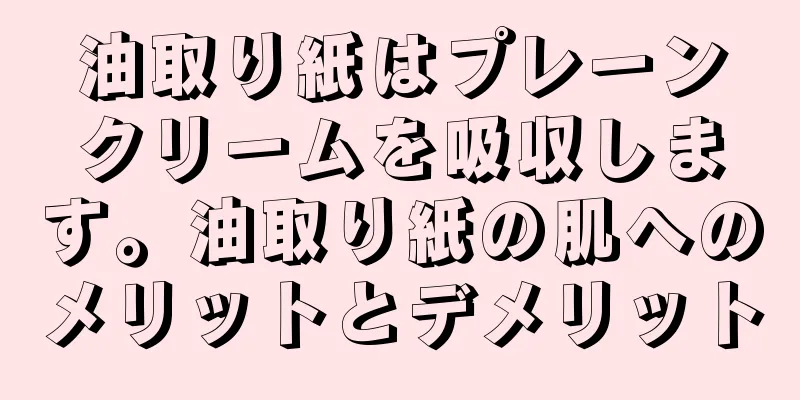 油取り紙はプレーンクリームを吸収します。油取り紙の肌へのメリットとデメリット