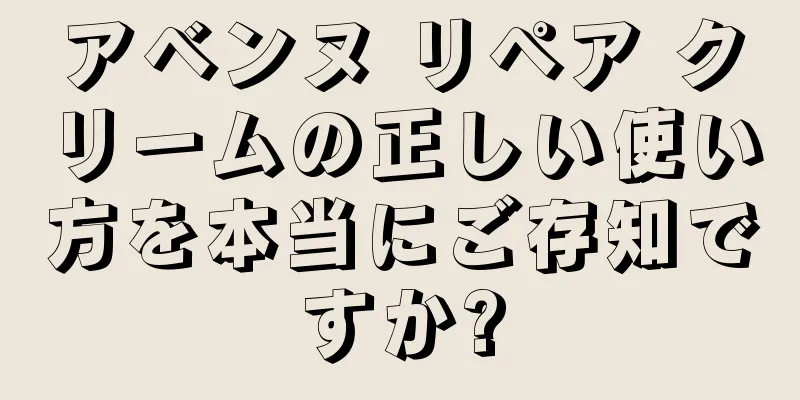 アベンヌ リペア クリームの正しい使い方を本当にご存知ですか?