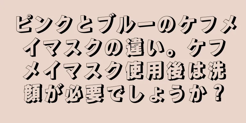 ピンクとブルーのケフメイマスクの違い。ケフメイマスク使用後は洗顔が必要でしょうか？