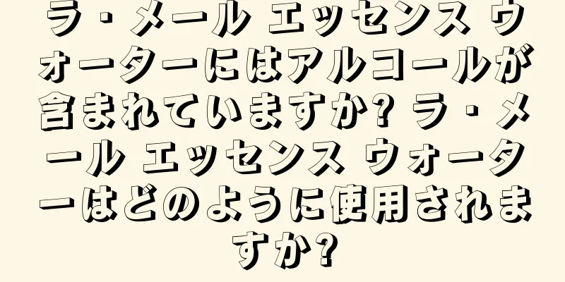 ラ・メール エッセンス ウォーターにはアルコールが含まれていますか? ラ・メール エッセンス ウォーターはどのように使用されますか?